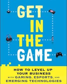 Get In The Game: How To Level Up Your Business With Gaming, Esports And Emerging Technologies Cheap