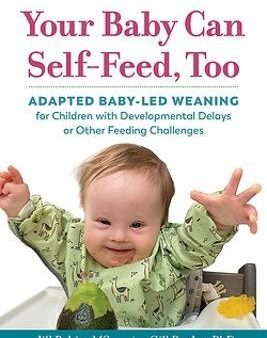 Your Baby Can Self-Feed, Too : Adapted Baby-Led Weaning for Children with Developmental Delays or Other Feeding Challenges Online