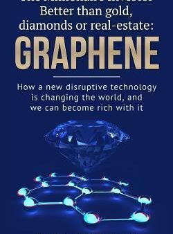 The Millionaire Investor Better Than Gold, Diamonds Or Real-Estate : Graphene: How A New Disruptive Technology Is Changing The World, And We Can Become Rich With It Online Hot Sale