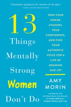 13 Things Mentally Strong Women Don t Do : Own Your Power, Channel Your Confidence, and Find Your Authentic Voice for a Life of Meaning and Joy For Sale