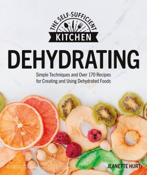 Dehydrating : Simple Techniques and Over 170 Recipes for Creating and Using Dehydrated Foods For Cheap