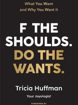 F the Shoulds. Do the Wants : Get Clear on Who You Are, What You Want and Why You Want It Sale