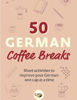 50 German Coffee Breaks : Short activities to improve your German one cup at a time Cheap