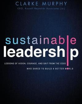 Sustainable Leadership: Lessons of Vision, Courage , and Grit from the CEOs Who Dared to Build a Better World Cheap