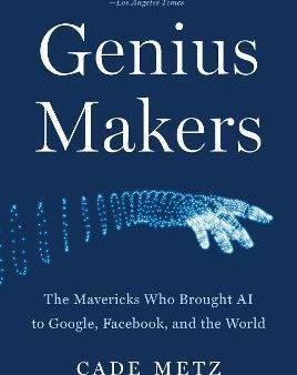 Genius Makers : The Mavericks Who Brought AI to Google, Facebook, and the World Hot on Sale