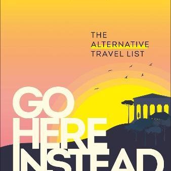 Go Here Instead : The Alternative Travel List Hot on Sale