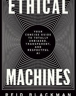 Ethical Machines : Your Concise Guide to Totally Unbiased, Transparent, and Respectful AI Sale