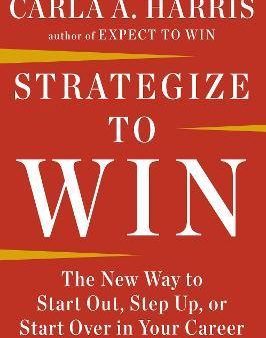 Strategize to Win : The New Way to Start Out, Step Up, or Start Over in Your Career Sale