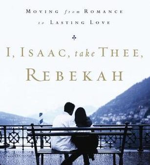 I, Isaac, Take Thee, Rebekah: Moving From Romance To Lasting Love For Cheap