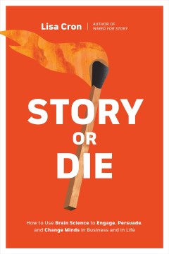 Story Or Die : How To Use Brain Science To Engage, Persuade, And Change Minds In Business And In Life Online Sale