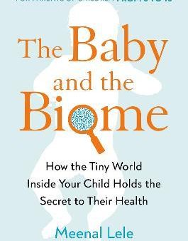 The Baby and the Biome : How the Tiny World Inside Your Child Holds the Secret to Their Health For Discount