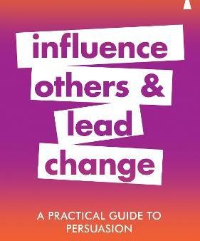 A Practical Guide to Persuasion: Influence others and lead change on Sale