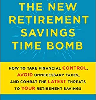 The New Retirement Saving Time Bomb : How To Take Financial Control, Avoid Unnecessary Taxes, And Combat The Latest Threats To Your Retirement Savings Fashion