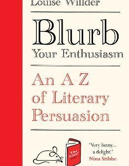 Blurb Your Enthusiasm : A Cracking Compendium of Book Blurbs, Writing Tips, Literary Folklore and Publishing Secrets Sale