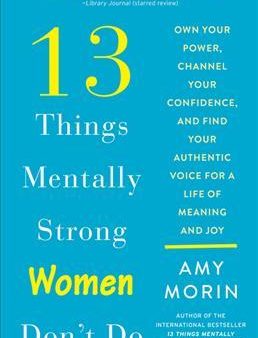 13 Things Mentally Strong Women Don t Do : Own Your Power, Channel Your Confidence, and Find Your Authentic Voice for a Life of Meaning and Joy For Sale