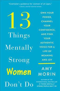 13 Things Mentally Strong Women Don t Do : Own Your Power, Channel Your Confidence, and Find Your Authentic Voice for a Life of Meaning and Joy For Sale