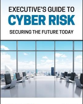 Executive s Guide to Cyber Risk: Securing the Future Today Online now