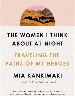 The Women I Think About at Night : Traveling the Paths of My Heroes For Cheap