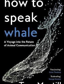 How to Speak Whale : A Voyage Into The Future Of Animal Communication Online Hot Sale