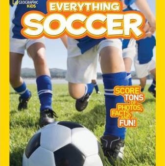 National Geographic Kids: Everything Soccer: Score Tons of Photos, Facts, and Fun For Discount