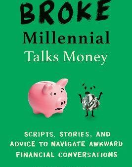 Broke Millennial Talks Money : Scripts, Stories, And Advice To Navigate Awkward Financial Conversations Online