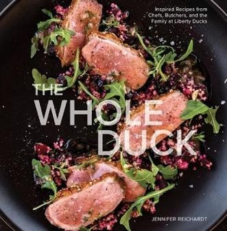 The Whole Duck: Inspired Recipes from Chefs, Butchers, and the Family at Liberty Ducks Hot on Sale