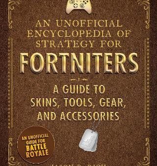 An Unofficial Encyclopedia of Strategy for Fortniters: A Guide to Skins, Tools, Gear, and Accessories Online now