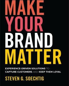 Make Your Brand Matter: Experience-Driven Solutions To Capture Customers And Keep Them Loyal Cheap