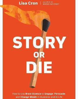 Story Or Die : How To Use Brain Science To Engage, Persuade, And Change Minds In Business And In Life Online Sale