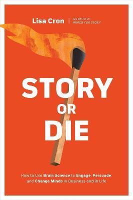 Story Or Die : How To Use Brain Science To Engage, Persuade, And Change Minds In Business And In Life Online Sale