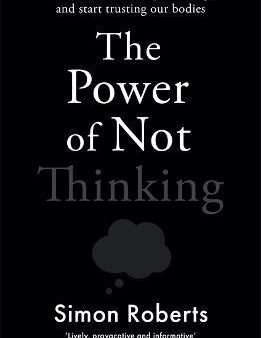 The Power of Not Thinking : Why We Should Stop Thinking and Start Trusting Our Bodies Fashion