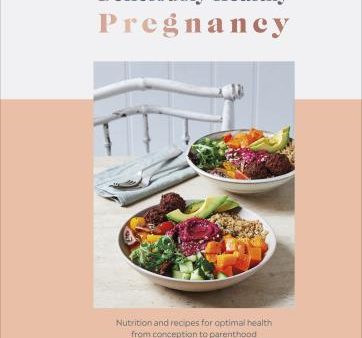 Deliciously Healthy Pregnancy: Nutrition and Recipes for Optimal Health from Conception to Parenthood Sale