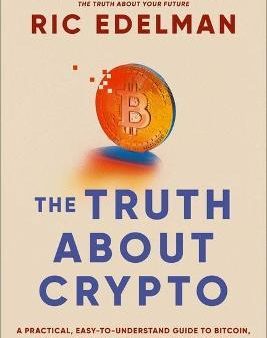 The Truth About Crypto : A Practical, Easy-to-Understand Guide to Bitcoin, Blockchain, NFTs, and Other Digital Assets Online now