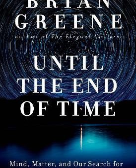 Until the End of Time : Mind, Matter, and Our Search for Meaning in an Evolving Universe For Discount