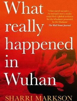 What Really Happened in Wuhan: a Virus Like No Other, Countless Infections, Millions of Deaths on Sale